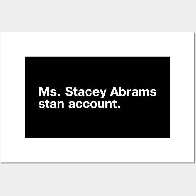 Ms. Stacey Abrams stan account. Wall Art by TheBestWords